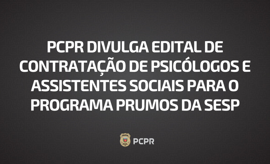 PCPR divulga edital de contratação de psicólogos e assistentes sociais para o programa Prumos da SESP