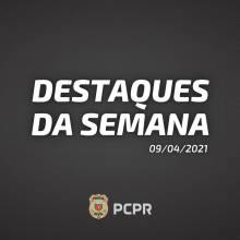 Destaques da Semana PCPR - 09.04.2021